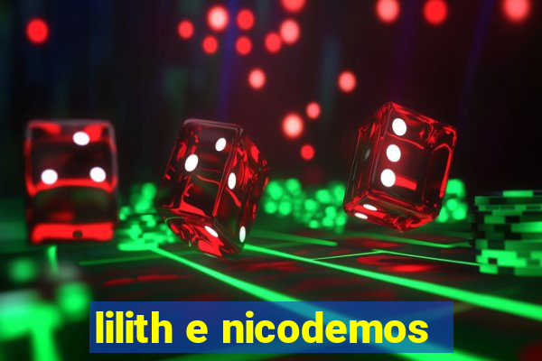 lilith e nicodemos